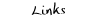 Links